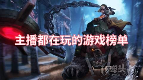 2022有哪些主播都在玩的游戏 主播都在玩的游戏榜单