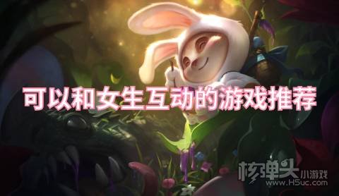 有哪些可以和女生互动的游戏 可以和女生互动的游戏推荐
