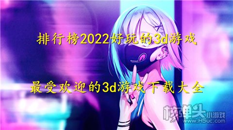排行榜2022好玩的3d游戏 最受欢迎的3d游戏下载大全