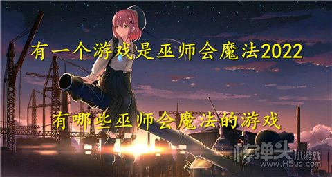 有一个游戏是巫师会魔法2022 有哪些巫师会魔法的游戏