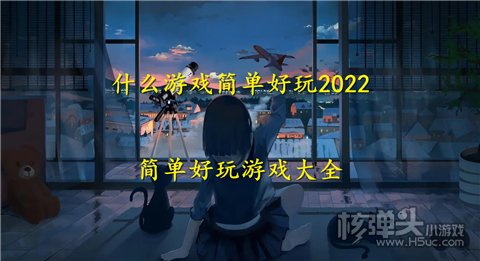 什么游戏简单好玩2022 简单好玩游戏大全