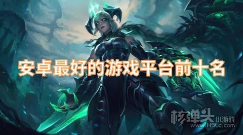 安卓最好的游戏平台前十名 哪个安卓手游平台最好用