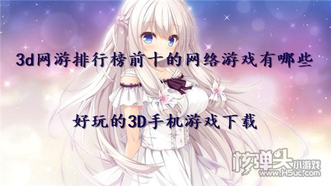 3d网游排行榜前十的网络游戏有哪些 好玩的3D手机游戏下载