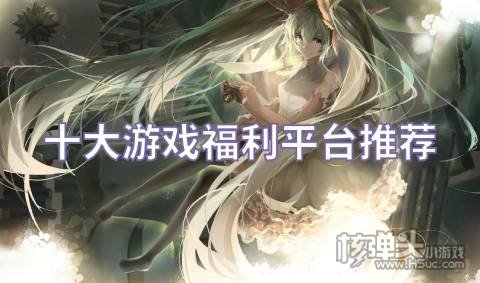 变态游戏福利平台哪个好 十大游戏福利平台推荐