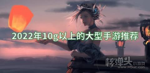 10g以上的大型手游哪个好玩 2022年10g以上的大型手游推荐