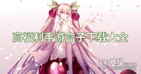 高福利手游盒子下载大全 有哪些福利多的游戏盒子