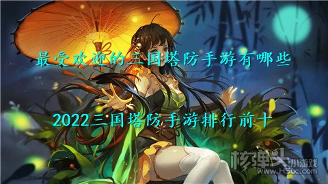 最受欢迎的三国塔防手游有哪些 2022三国塔防手游排行前十