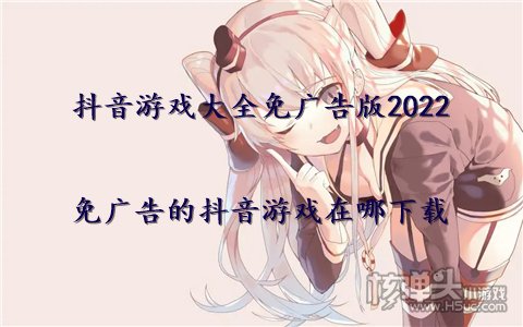抖音游戏大全免广告版2022 免广告的抖音游戏在哪下载