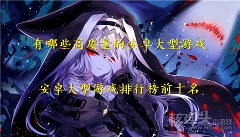 有哪些高质量的安卓大型游戏 安卓大型游戏排行榜前十名