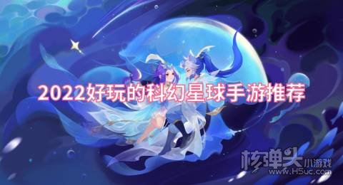 2022好玩的科幻星球手游推荐 哪个星球旅行游戏好玩