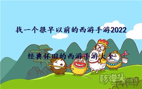 找一个很早以前的西游手游2022 经典怀旧的西游手游大全