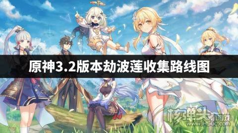 原神3.2版本怎么收集劫波莲 原神3.2版本劫波莲收集路线图