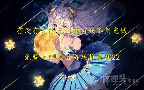 有没有无限元宝的游戏不用充钱 免费无限元宝游戏推荐2022