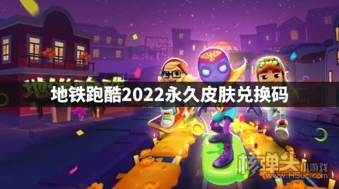 地铁跑酷2022永久皮肤兑换码 地铁跑酷皮肤兑换码是什么