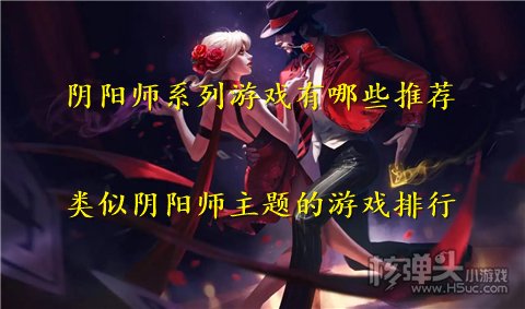 阴阳师系列游戏有哪些推荐 类似阴阳师主题的游戏排行