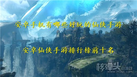 安卓手机有哪些好玩的仙侠手游 安卓仙侠手游排行榜前十名