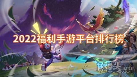 福利高的手游平台有哪些 2022福利手游平台排行榜