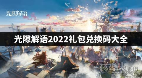 光隙解语2022礼包兑换码大全 光隙解语最新兑换码是什么
