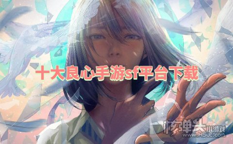 十大良心手游sf平台下载 哪个手游sf盒子最好用