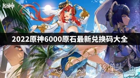 2022原神6000原石最新兑换码大全 原神6000原石兑换码是什么