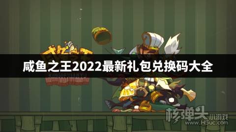 咸鱼之王2022最新礼包兑换码大全 咸鱼之王cdk礼包码