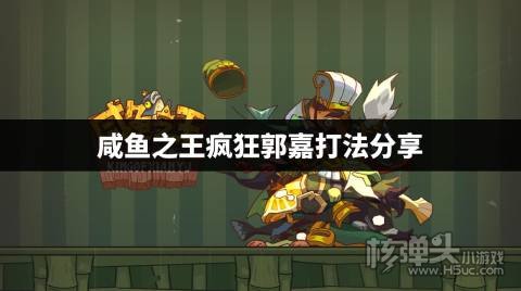 咸鱼之王疯狂郭嘉怎么打 咸鱼之王疯狂郭嘉打法分享