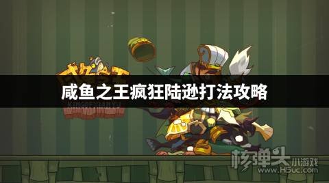 咸鱼之王疯狂陆逊怎么打 咸鱼之王疯狂陆逊打法攻略