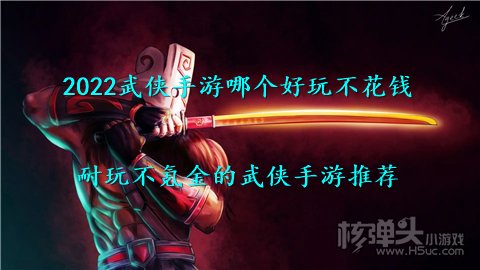 2022武侠手游哪个好玩不花钱 耐玩不氪金的武侠手游推荐