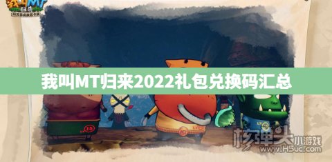我叫MT归来2022礼包兑换码汇总 我叫MT归来最新兑换码是什么