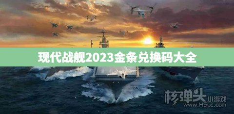 现代战舰14000金条兑换码是多少 现代战舰2023金条兑换码大全
