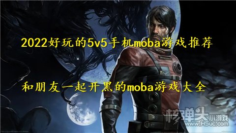 2022好玩的5v5手机moba游戏推荐 和朋友一起开黑的moba游戏大全