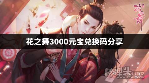 花之舞3000元宝兑换码分享 花之舞七个未过期的兑换码是什么
