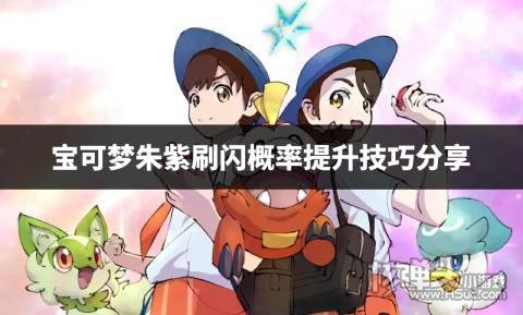 宝可梦朱紫刷闪概率怎么提升 宝可梦朱紫刷闪概率提升技巧分享