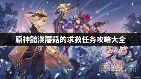 原神黯淡蘑菇的求救怎么做 原神黯淡蘑菇的求救任务攻略大全