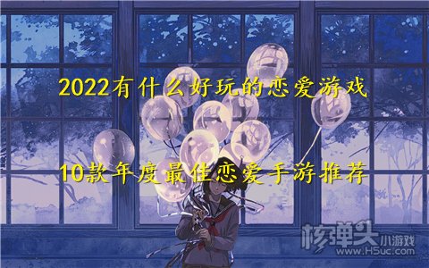 2022有什么好玩的恋爱游戏 10款年度最佳恋爱手游推荐