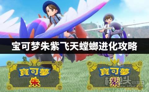 宝可梦朱紫飞天螳螂怎么进化 宝可梦朱紫飞天螳螂进化攻略