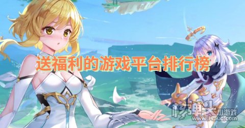 送福利的游戏平台排行榜 福利游戏在哪里下载最好