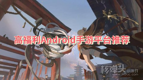 哪个安卓手游平台福利多：高福利Android手游平台推荐