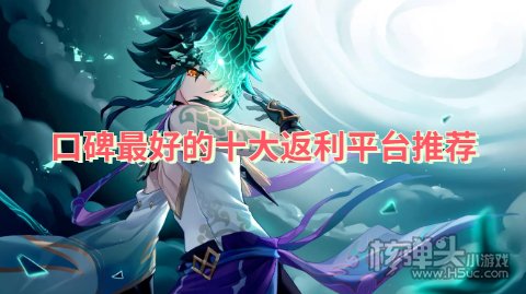 哪个手游平台充值返利最多 口碑最好的十大返利平台推荐