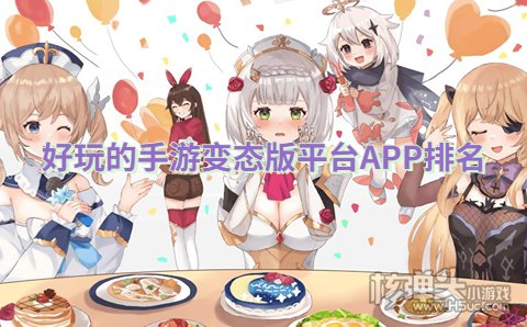 手游变态版平台哪个好 好玩的手游变态版平台APP排名