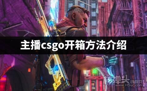 csgo开箱有什么技巧吗 主播csgo开箱方法介绍
