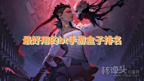 最好用的bt手游盒子排名 哪个BT游戏平台最好用