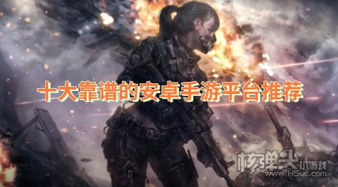 哪个安卓手游平台靠谱 十大靠谱的安卓手游平台推荐