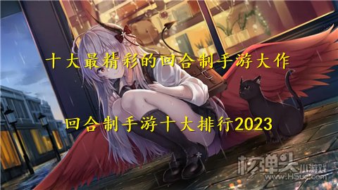 十大最精彩的回合制手游大作 回合制手游十大排行2023