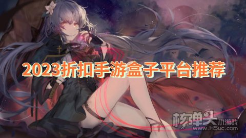 2023折扣手游盒子平台推荐 折扣游戏平台有哪些好玩