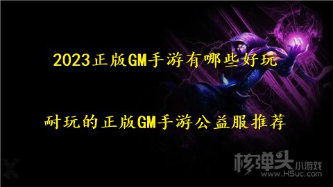 2023正版GM手游有哪些好玩 耐玩的正版GM手游公益服推荐