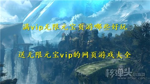 满vip无限元宝页游哪些好玩 送无限元宝vip的网页游戏大全