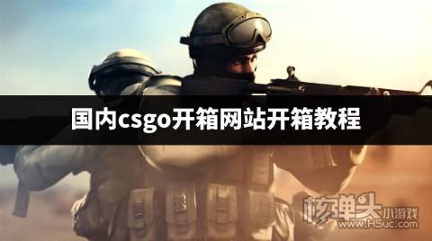 国内csgo开箱网站开箱教程 csgo开箱网站要怎么开箱