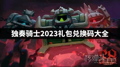 独奏骑士2023礼包兑换码大全 独奏骑士最新兑换码是什么