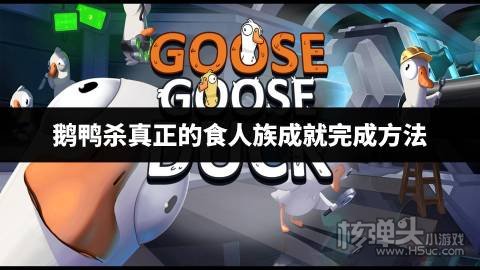 鹅鸭杀真正的食人族成就完成方法 鹅鸭杀真正的食人族成就怎么做